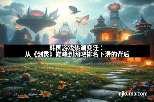 韩国游戏热潮变迁：从《剑灵》巅峰到网吧排名下滑的背后